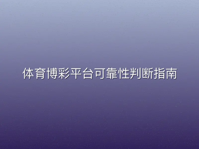 体育博彩平台可靠性判断指南
