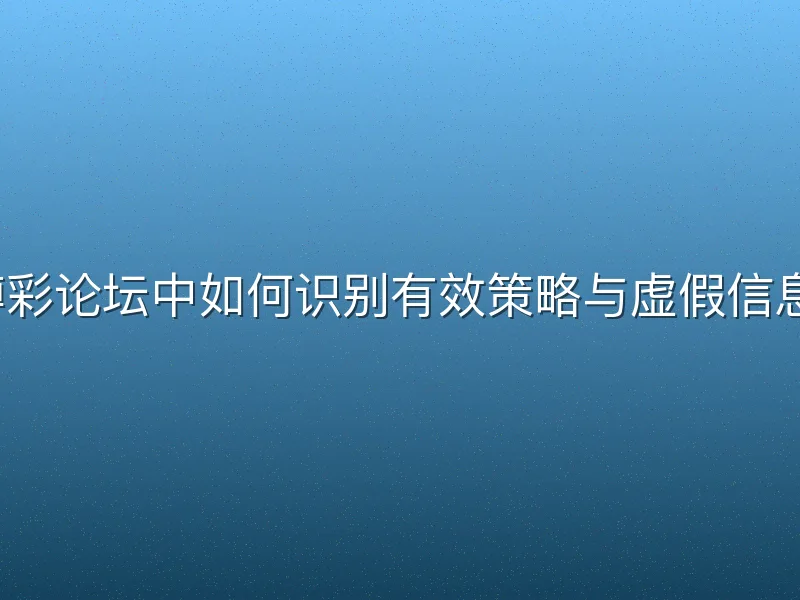 博彩论坛中如何识别有效策略与虚假信息？